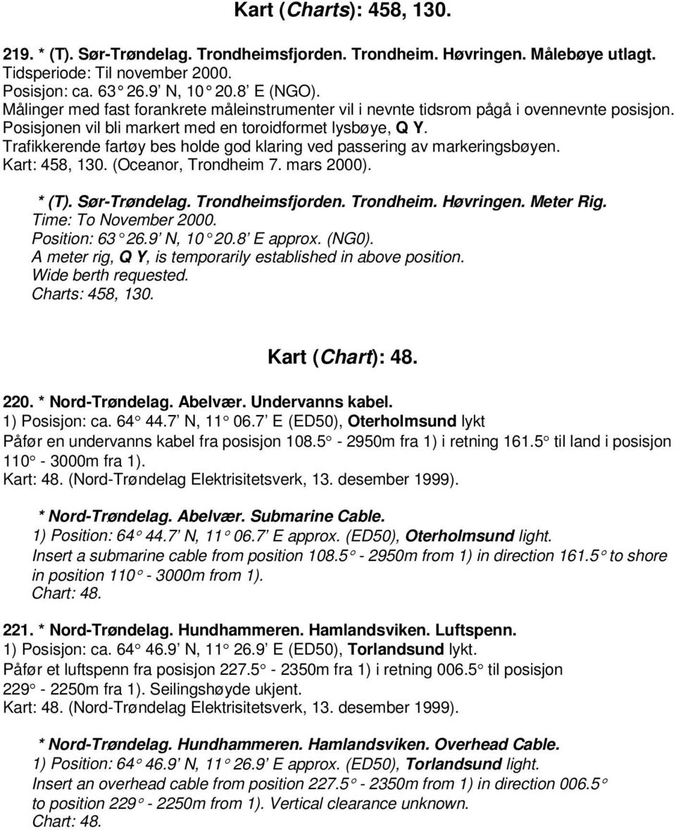 Trafikkerende fartøy bes holde god klaring ved passering av markeringsbøyen. Kart: 458, 130. (Oceanor, Trondheim 7. mars 2000). * (T). Sør-Trøndelag. Trondheimsfjorden. Trondheim. Høvringen.