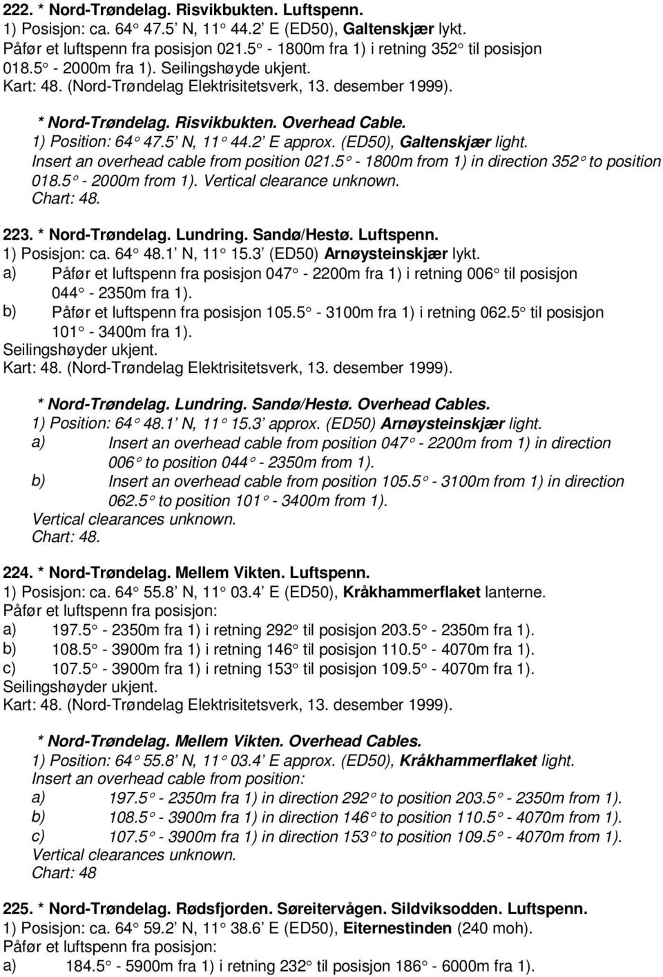 (ED50), Galtenskjær light. Insert an overhead cable from position 021.5-1800m from 1) in direction 352 to position 018.5-2000m from 1). Vertical clearance unknown. Chart: 48. 223. * Nord-Trøndelag.