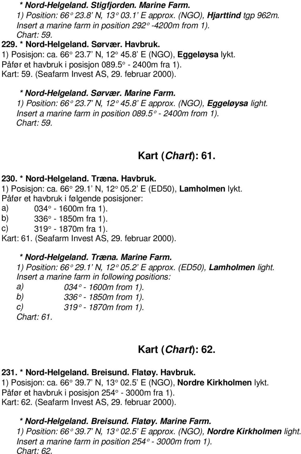 Marine Farm. 1) Position: 66 23.7 N, 12 45.8 E approx. (NGO), Eggeløysa light. Insert a marine farm in position 089.5-2400m from 1). Chart: 59. Kart (Chart): 61. 230. * Nord-Helgeland. Træna. Havbruk.