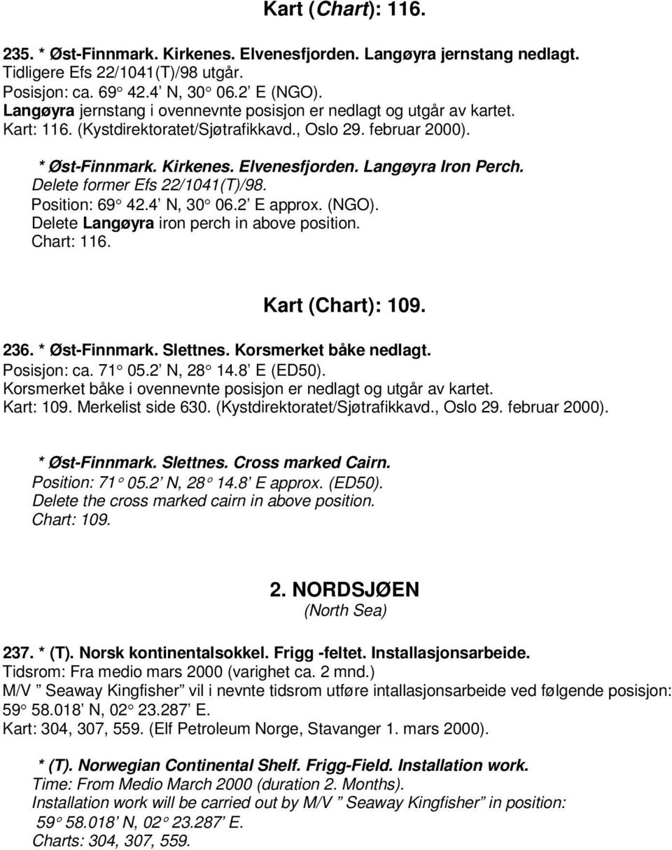 Langøyra Iron Perch. Delete former Efs 22/1041(T)/98. Position: 69 42.4 N, 30 06.2 E approx. (NGO). Delete Langøyra iron perch in above position. Chart: 116. Kart (Chart): 109. 236. * Øst-Finnmark.