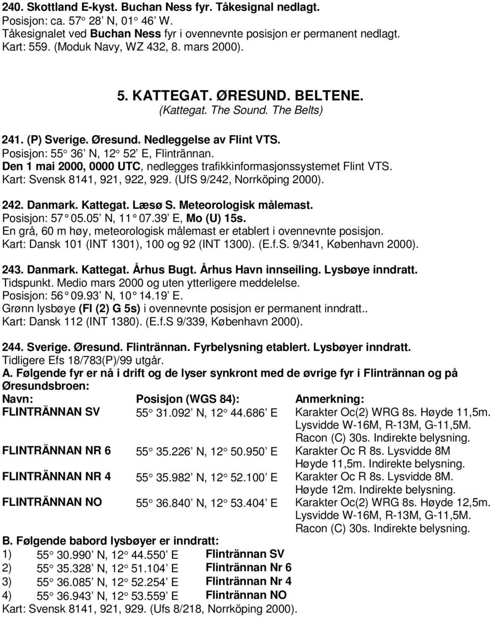 Den 1 mai 2000, 0000 UTC, nedlegges trafikkinformasjonssystemet Flint VTS. Kart: Svensk 8141, 921, 922, 929. (UfS 9/242, Norrköping 2000). 242. Danmark. Kattegat. Læsø S. Meteorologisk målemast.