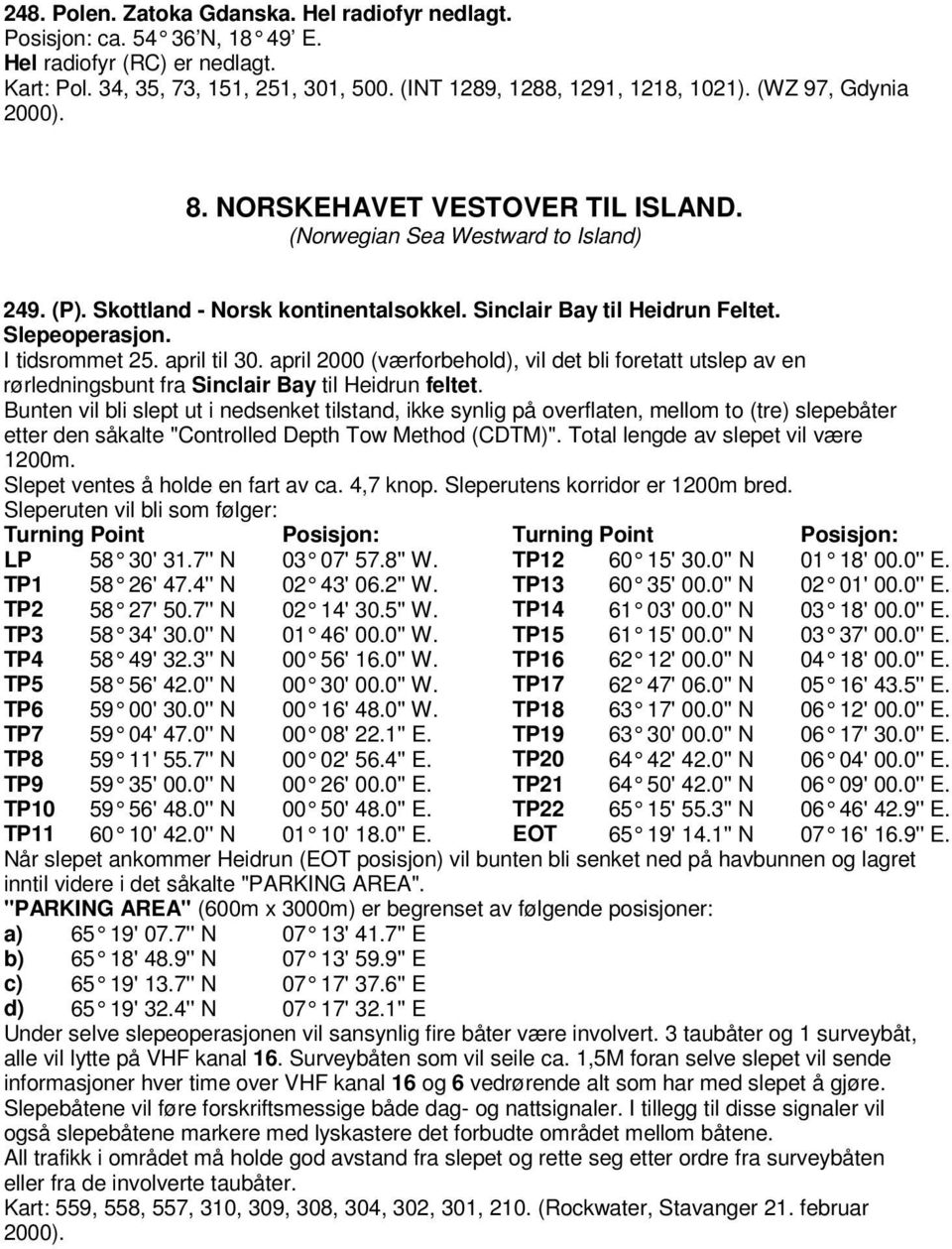 I tidsrommet 25. april til 30. april 2000 (værforbehold), vil det bli foretatt utslep av en rørledningsbunt fra Sinclair Bay til Heidrun feltet.