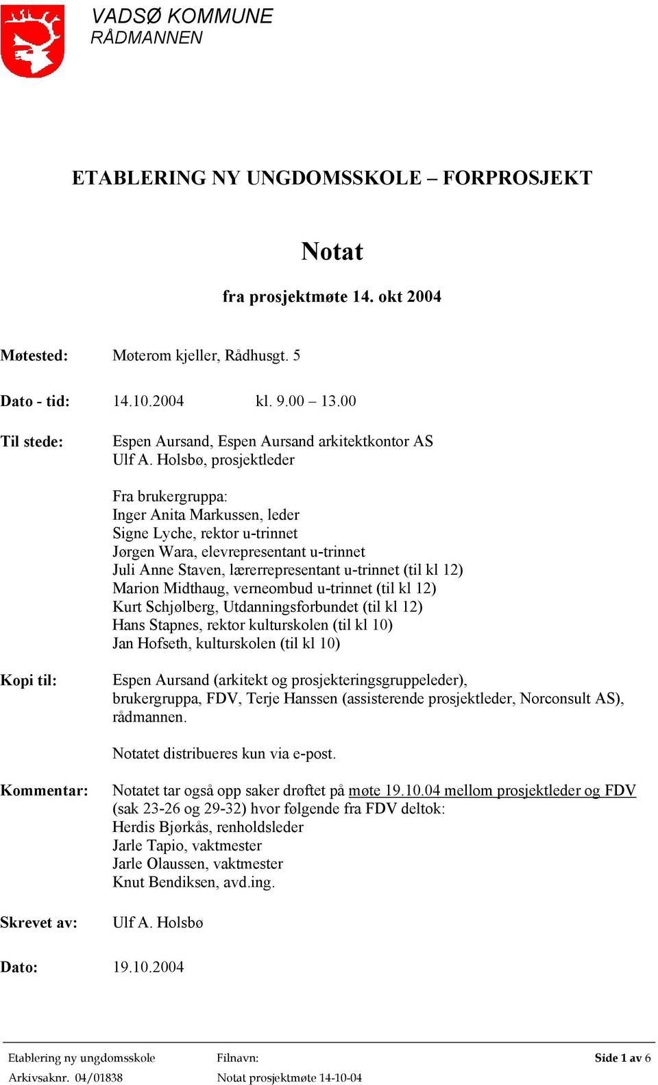 Holsbø, prosjektleder Fra brukergruppa: Inger Anita Markussen, leder Signe Lyche, rektor u-trinnet Jørgen Wara, elevrepresentant u-trinnet Juli Anne Staven, lærerrepresentant u-trinnet (til kl 12)