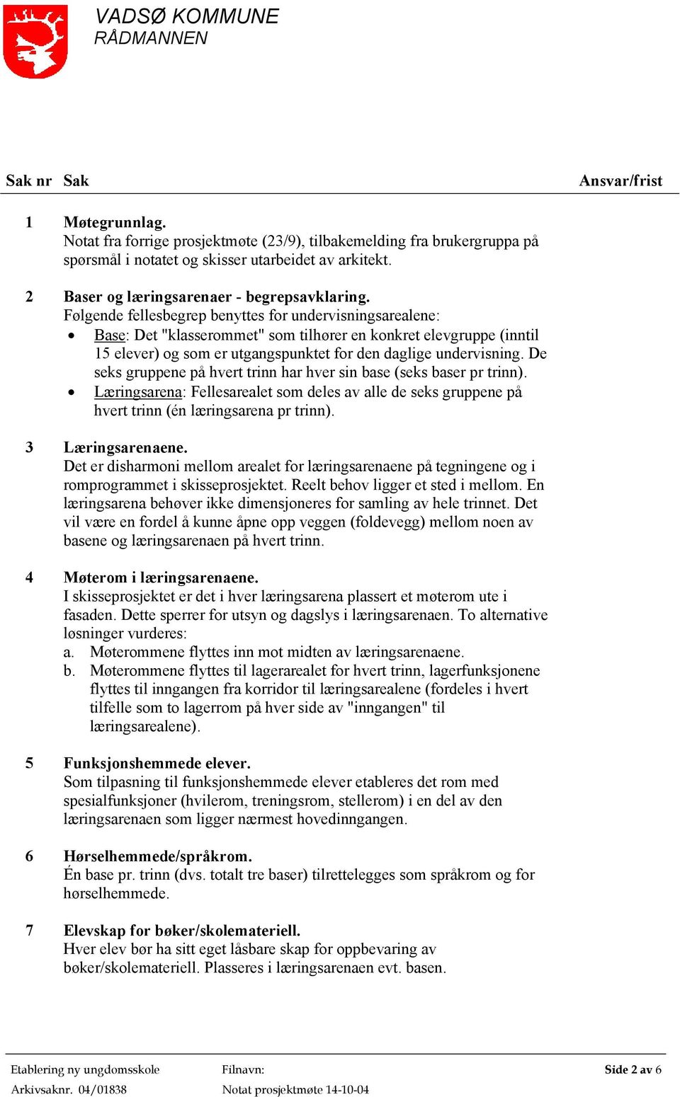 Følgende fellesbegrep benyttes for undervisningsarealene: Base: Det "klasserommet" som tilhører en konkret elevgruppe (inntil 15 elever) og som er utgangspunktet for den daglige undervisning.