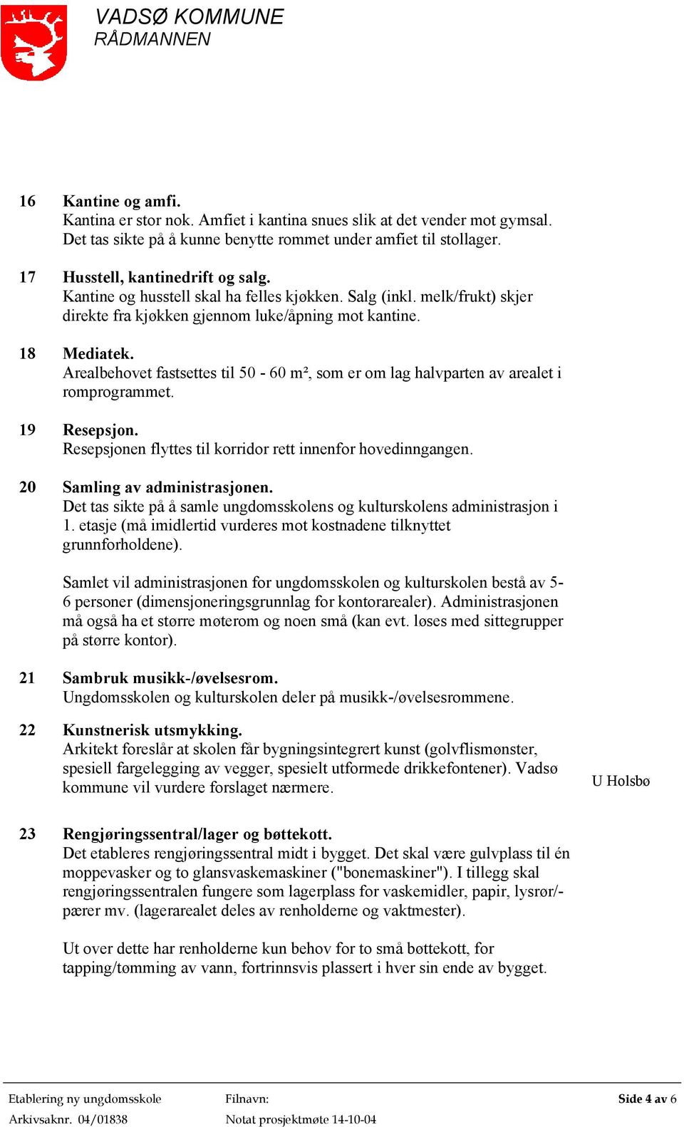 Arealbehovet fastsettes til 50-60 m², som er om lag halvparten av arealet i romprogrammet. 19 Resepsjon. Resepsjonen flyttes til korridor rett innenfor hovedinngangen. 20 Samling av administrasjonen.