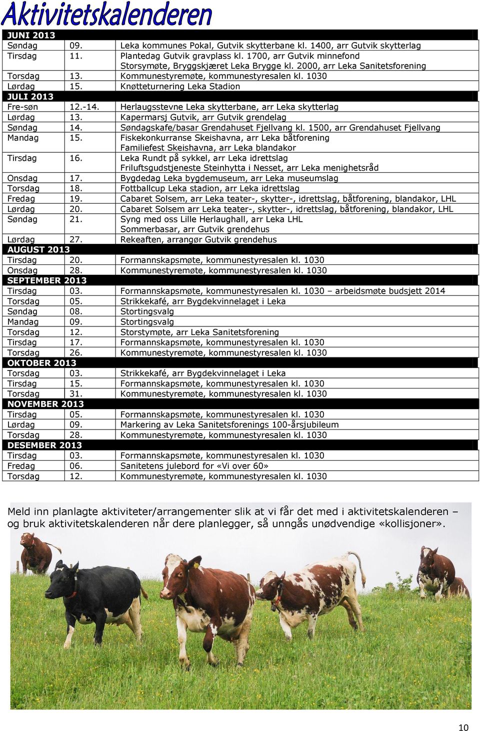 Knøtteturnering Leka Stadion JULI 2013 Fre-søn 12.-14. Herlaugsstevne Leka skytterbane, arr Leka skytterlag Lørdag 13. Kapermarsj Gutvik, arr Gutvik grendelag Søndag 14.