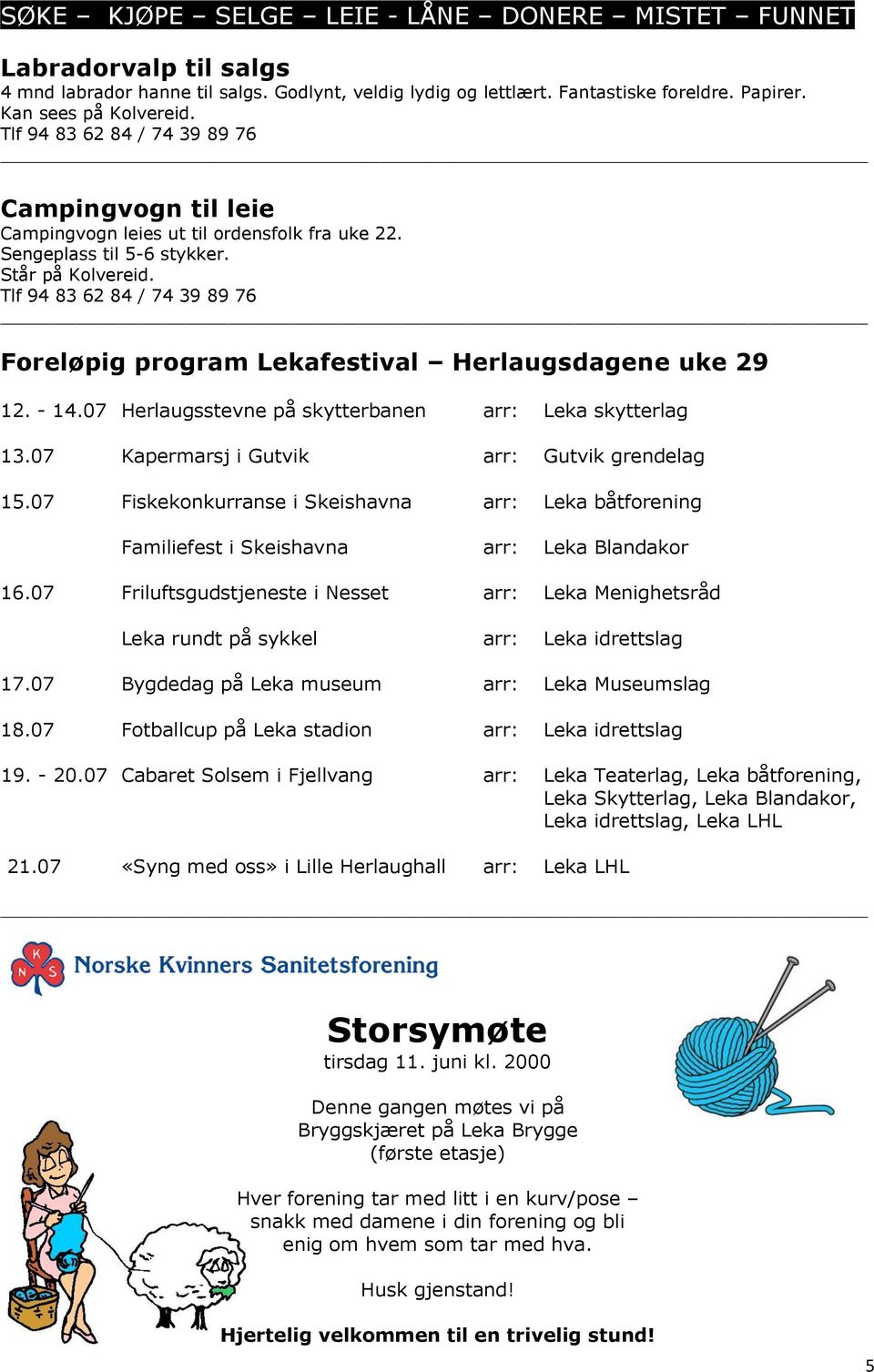 Tlf 94 83 62 84 / 74 39 89 76 Foreløpig program Lekafestival Herlaugsdagene uke 29 12. - 14.07 Herlaugsstevne på skytterbanen arr: Leka skytterlag 13.07 Kapermarsj i Gutvik arr: Gutvik grendelag 15.