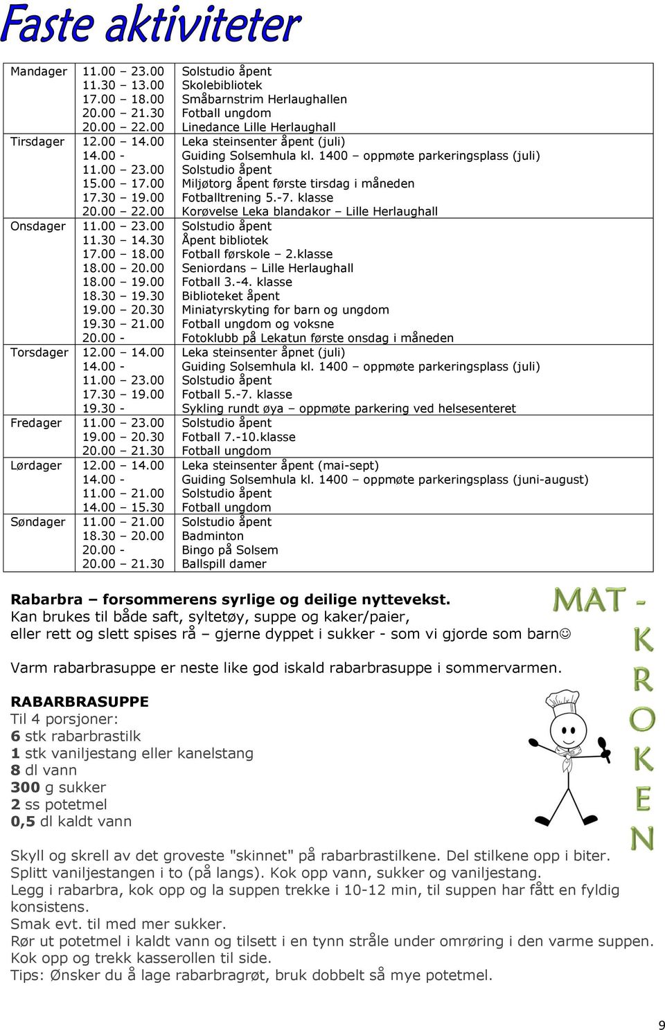 30 Søndager 11.00 21.00 18.30 20.00 20.00-20.00 21.30 Skolebibliotek Småbarnstrim Herlaughallen Fotball ungdom Linedance Lille Herlaughall Leka steinsenter åpent (juli) Guiding Solsemhula kl.