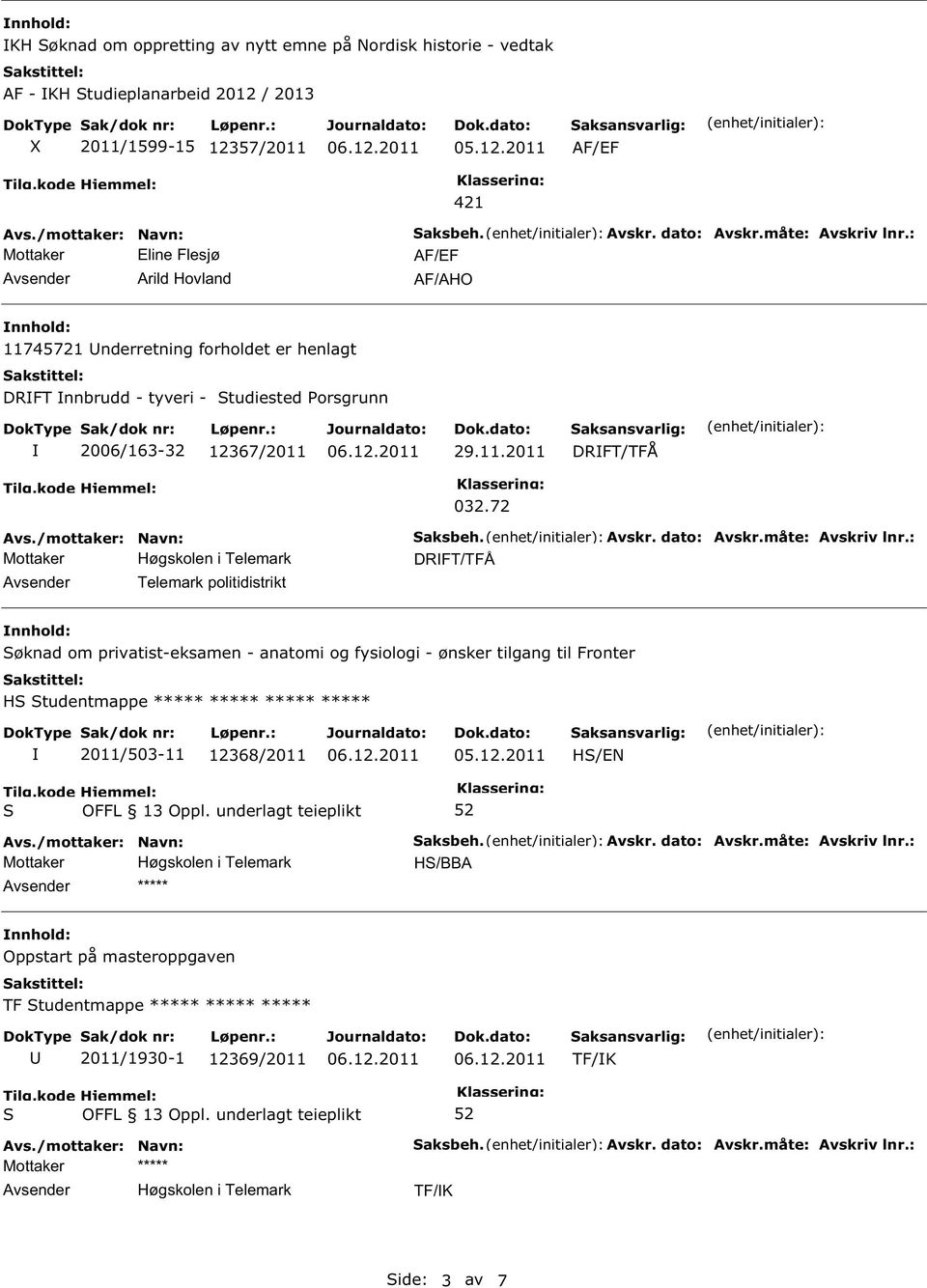 måte: Avskriv lnr.: DRFT/TFÅ øknad om privatist-eksamen - anatomi og fysiologi - ønsker tilgang til Fronter H tudentmappe ***** ***** ***** ***** 2011/503-11 12368/2011 H/EN ***** aksbeh. Avskr. dato: Avskr.