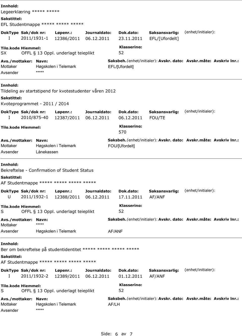 måte: Avskriv lnr.: FO/[fordelt] Bekreftelse - Confirmation of tudent tatus AF tudentmappe ***** ***** ***** ***** 2011/1932-1 12388/2011 17.11.2011 aksbeh. Avskr. dato: Avskr.