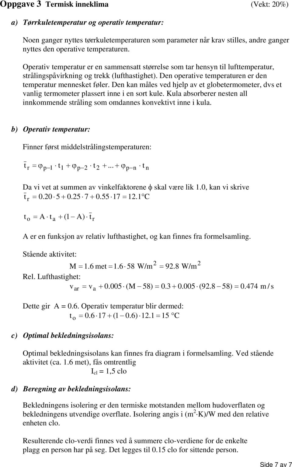 Den kan måle ved hjelp av et globetermometer, dv et vanlg termometer plaert nne en ort kule. Kula aborberer neten all nnkommende trålng om omdanne konvektvt nne kula.