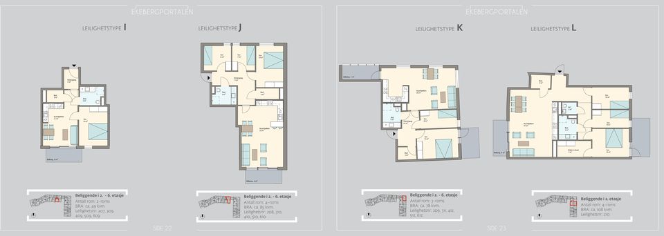 3 4 Areal: Leilighet 49 m² Areal: S-rom Areal: P-rom 4 Beliggende i 2. - 6. etasje Antall rom: 2-roms BRA: ca. 49 kvm.
