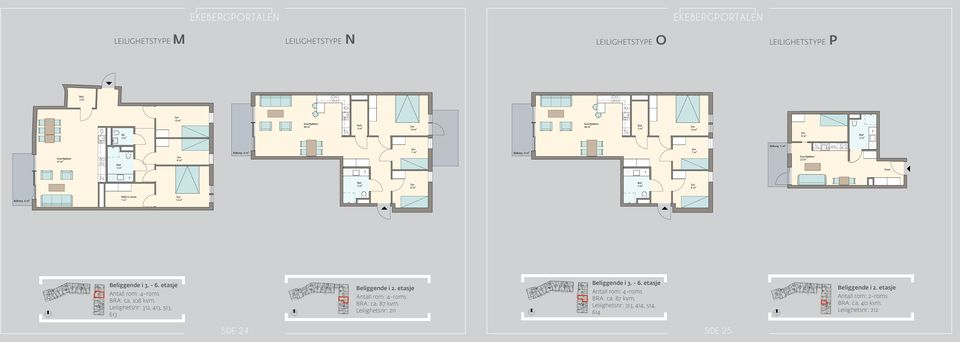 Areal: S-rom Areal: P-rom 10 Beliggende i 3. - 6. etasje BRA: ca. 108 kvm. Leilighetsnr: 312, 413, 513, 613 Areal: Leilighet 8 Areal: S-rom Areal: P-rom 8 Beliggende i 2. etasje BRA: ca. 87 kvm.