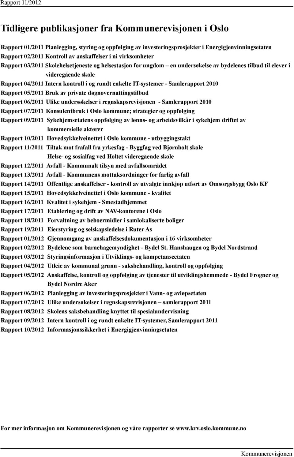 IT-systemer - Samlerapport 2010 Rapport 05/2011 Bruk av private døgnovernattingstilbud Rapport 06/2011 Ulike undersøkelser i regnskapsrevisjonen - Samlerapport 2010 Rapport 07/2011 Konsulentbruk i