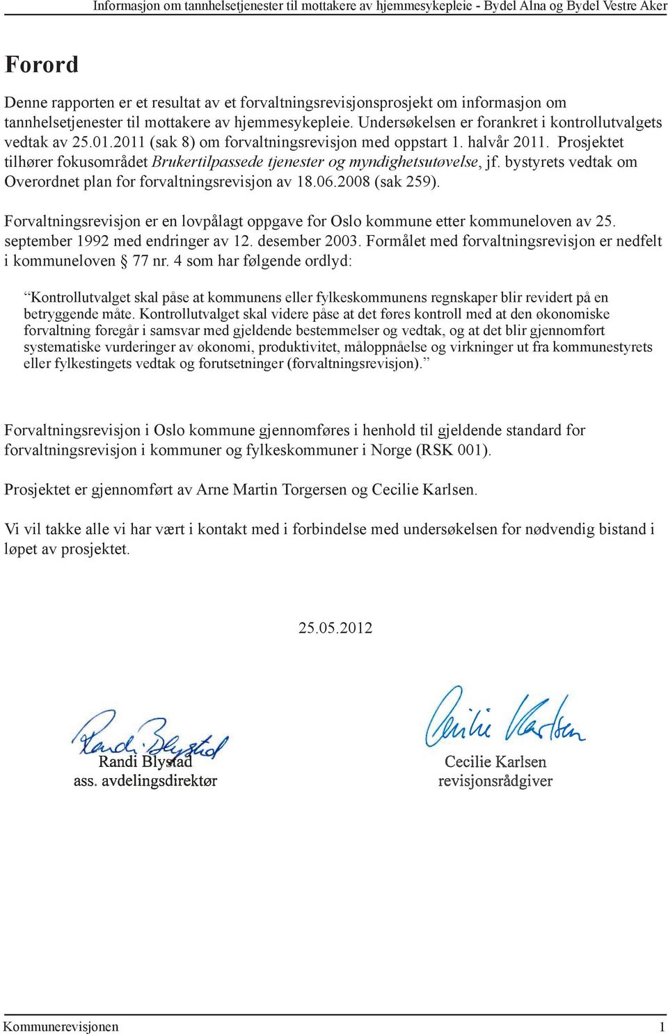 Prosjektet tilhører fokusområdet Brukertilpassede tjenester og myndighetsutøvelse, jf. bystyrets vedtak om Overordnet plan for forvaltningsrevisjon av 18.06.2008 (sak 259).