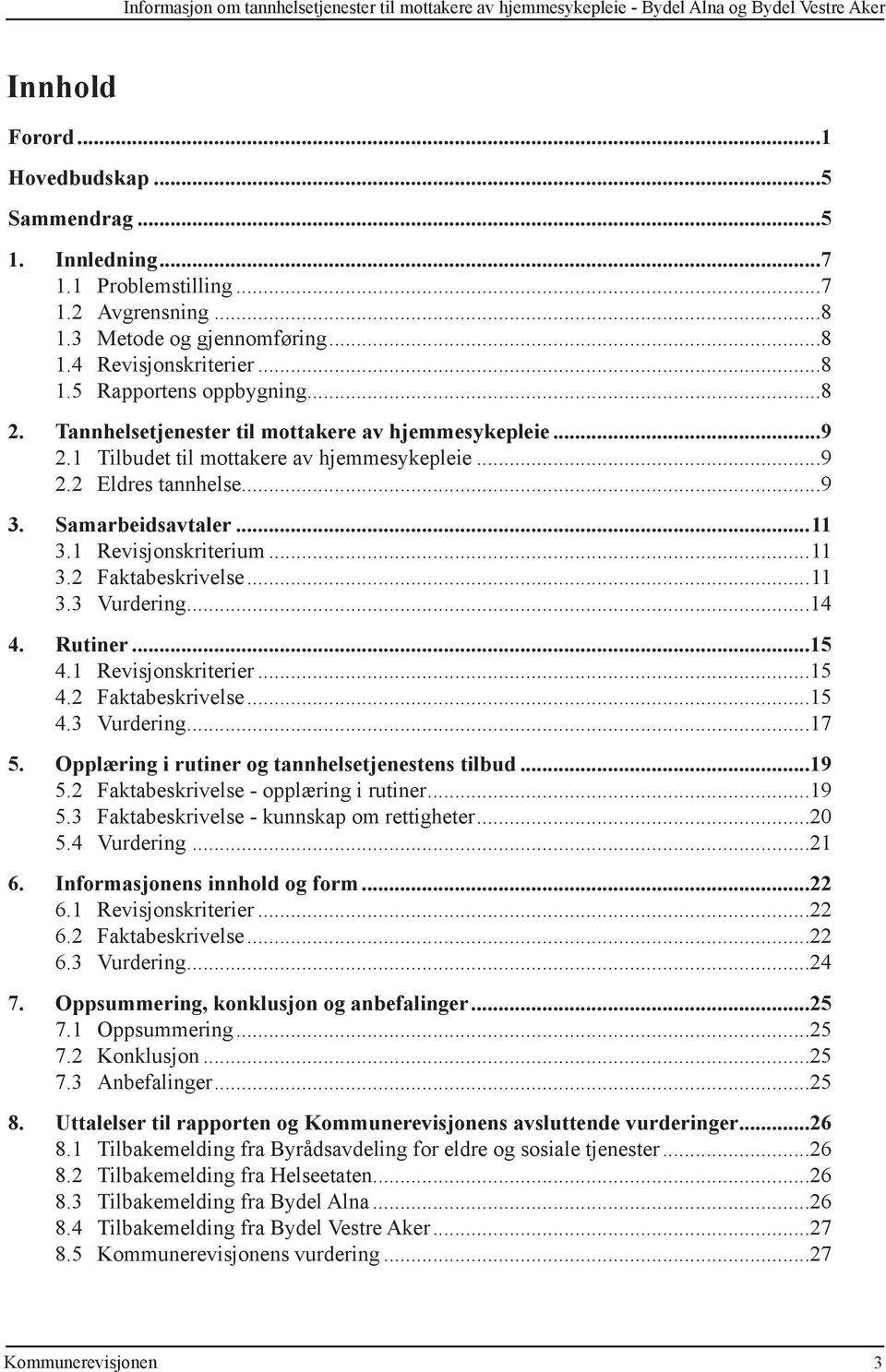 ..9 2.2 Eldres tannhelse...9 3. Samarbeidsavtaler...11 3.1 Revisjonskriterium...11 3.2 Faktabeskrivelse...11 3.3 Vurdering...14 4. Rutiner...15 4.1 Revisjonskriterier...15 4.2 Faktabeskrivelse...15 4.3 Vurdering...17 5.