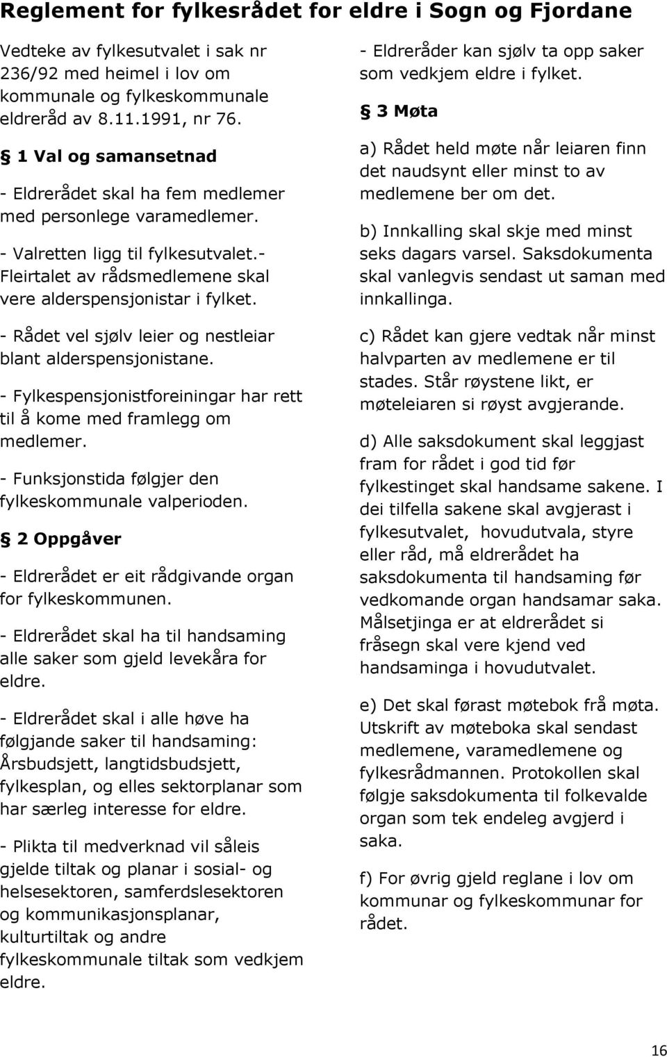 - Rådet vel sjølv leier og nestleiar blant alderspensjonistane. - Fylkespensjonistforeiningar har rett til å kome med framlegg om medlemer. - Funksjonstida følgjer den fylkeskommunale valperioden.