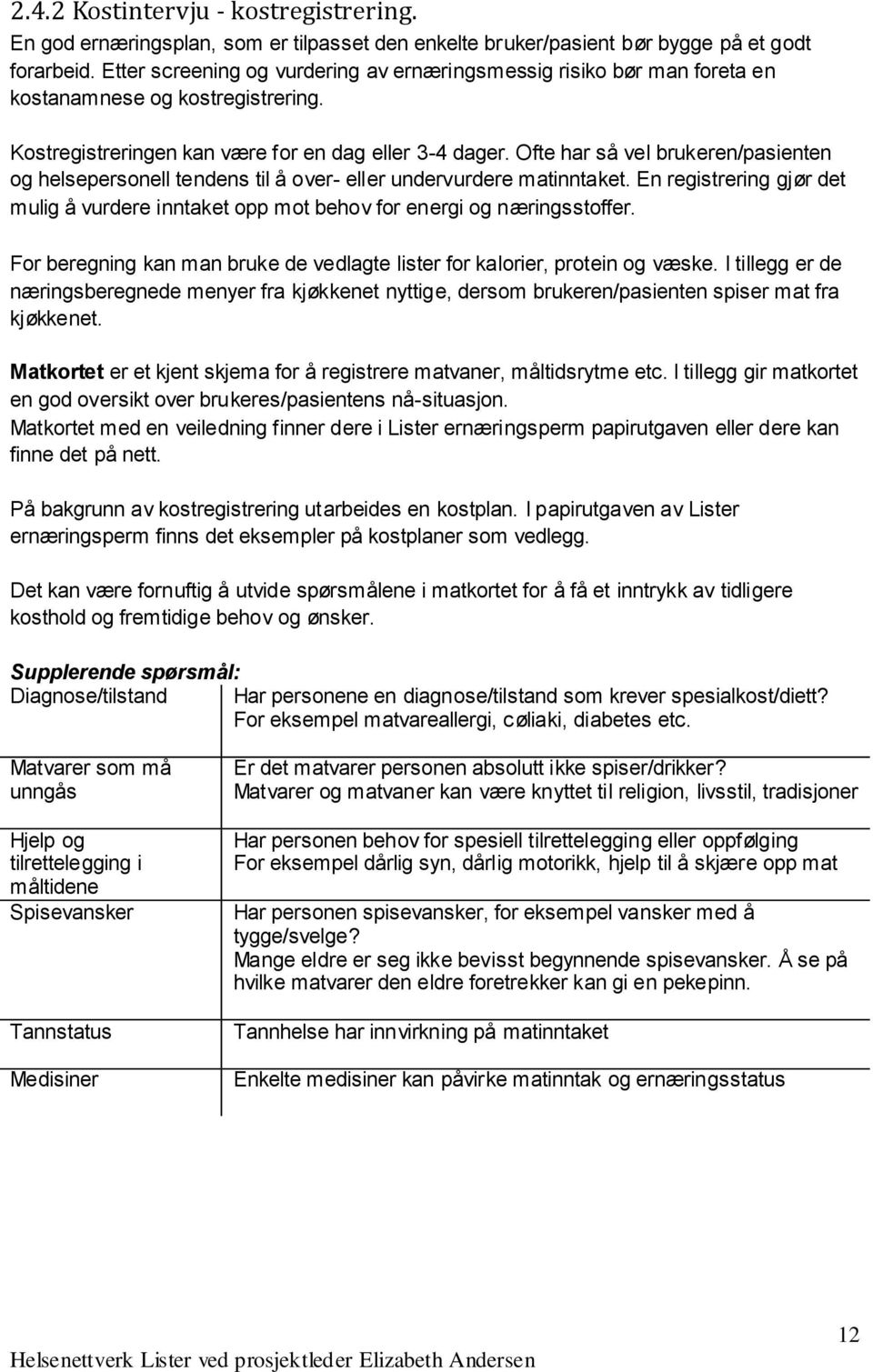 Ofte har så vel brukeren/pasienten og helsepersonell tendens til å over- eller undervurdere matinntaket. En registrering gjør det mulig å vurdere inntaket opp mot behov for energi og næringsstoffer.