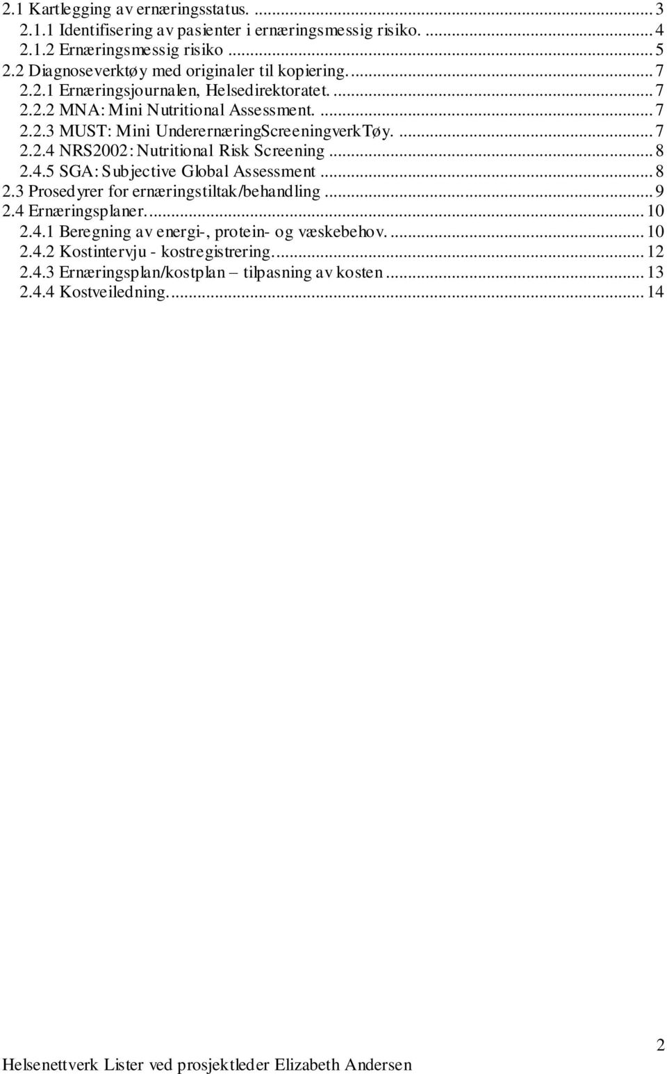 ... 7 2.2.4 NRS2002: Nutritional Risk Screening... 8 2.4.5 SGA: Subjective Global Assessment... 8 2.3 Prosedyrer for ernæringstiltak/behandling... 9 2.4 Ernæringsplaner... 10 2.