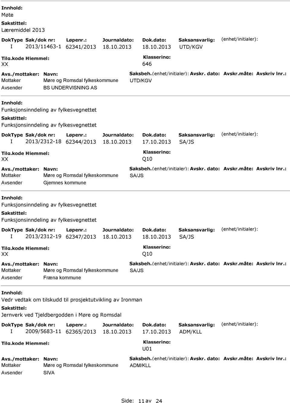 : Mottaker Møre og Romsdal fylkeskommune SA/JS Gjemnes kommune nnhold: 2013/2312-19 62347/2013 SA/JS Q10 Avs./mottaker: Navn: Saksbeh. Avskr. dato: Avskr.måte: Avskriv lnr.