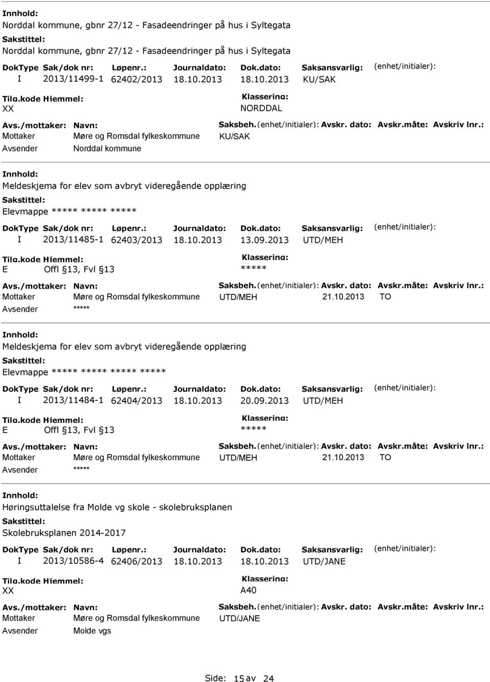 : Mottaker Møre og Romsdal fylkeskommune K/SAK Norddal kommune nnhold: Meldeskjema for elev som avbryt videregående opplæring Elevmappe ***** ***** ***** 2013/11485-1 62403/2013 13.09.