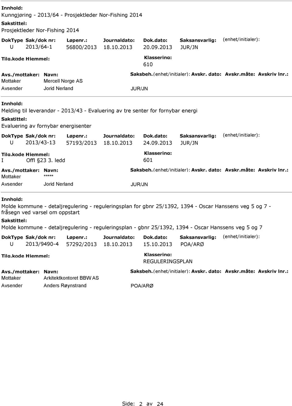 : Mottaker Mercell Norge AS Jorid Nerland JR/JN nnhold: Melding til leverandør - 2013/43 - Evaluering av tre senter for fornybar energi Evaluering av fornybar energisenter 2013/43-13 57193/2013 24.09.