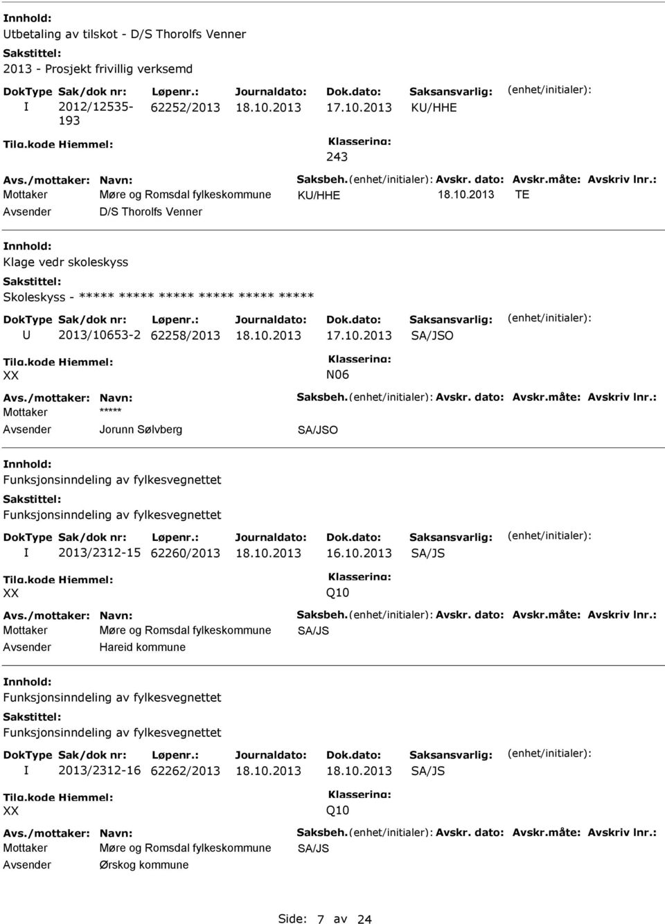 : Mottaker Møre og Romsdal fylkeskommune K/HHE TE D/S Thorolfs Venner nnhold: Klage vedr skoleskyss Skoleskyss - ***** ***** ***** ***** ***** ***** 2013/10653-2 62258/2013 SA/JSO N06 Avs.