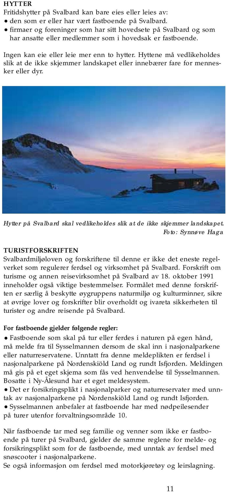 Hyttene må vedlikeholdes slik at de ikke skjemmer landskapet eller innebærer fare for mennesker eller dyr. Hytter på Svalbard skal vedlikeholdes slik at de ikke skjemmer landskapet.
