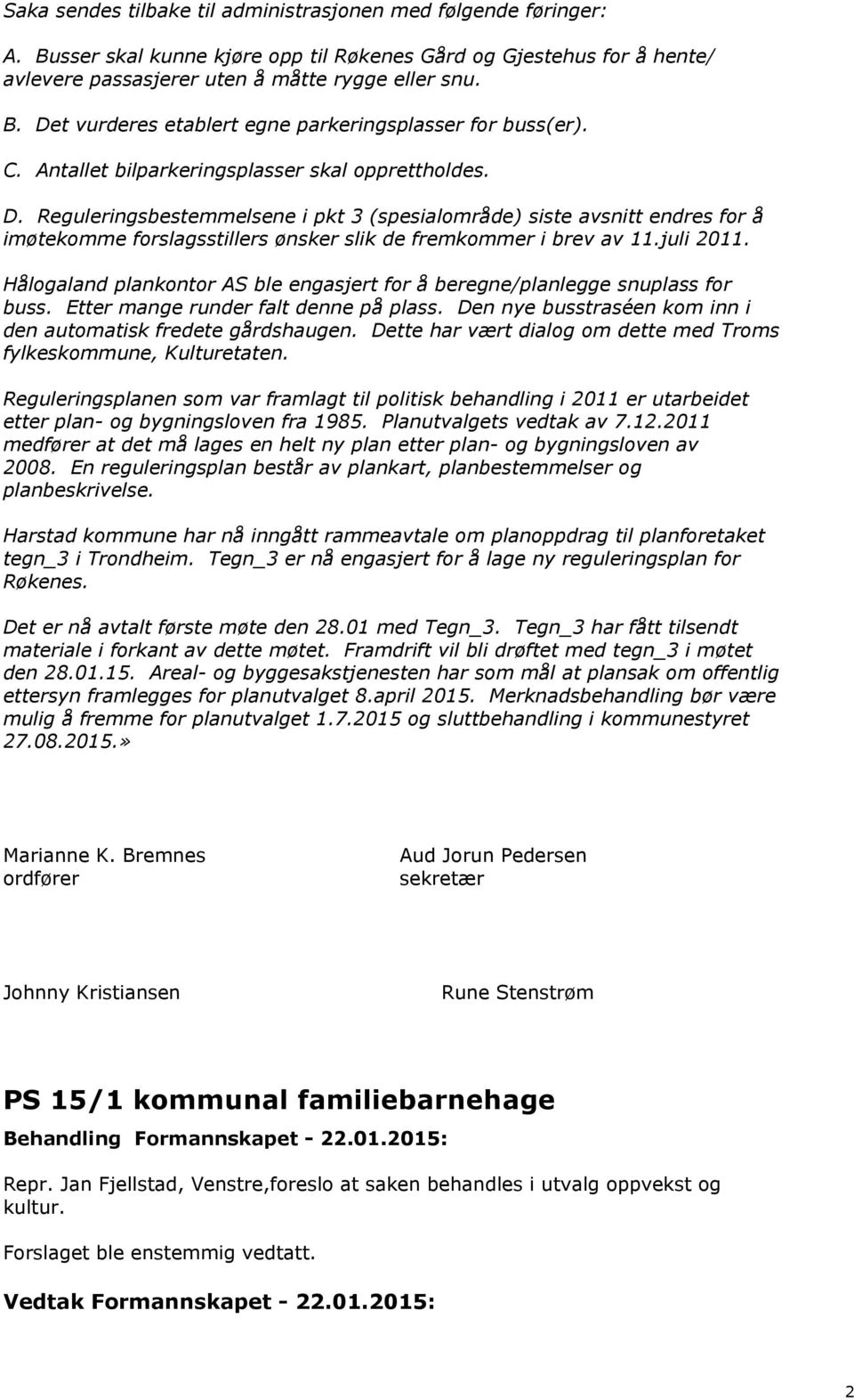 juli 2011. Hålogaland plankontor AS ble engasjert for å beregne/planlegge snuplass for buss. Etter mange runder falt denne på plass. Den nye busstraséen kom inn i den automatisk fredete gårdshaugen.