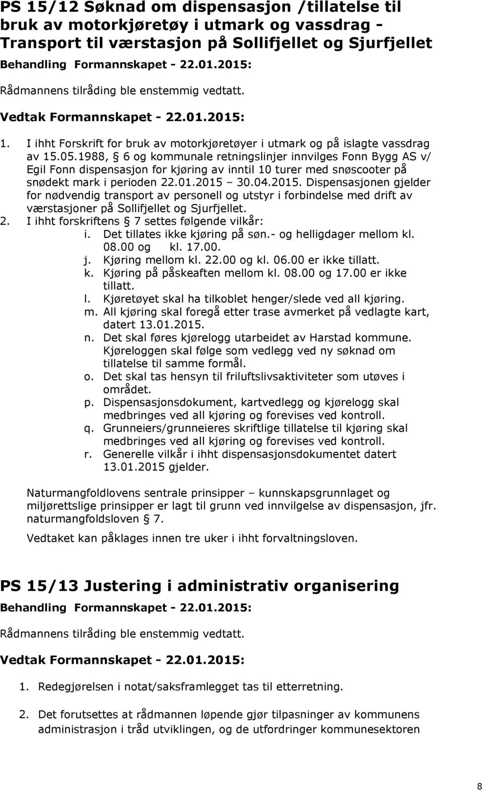 1988, 6 og kommunale retningslinjer innvilges Fonn Bygg AS v/ Egil Fonn dispensasjon for kjøring av inntil 10 turer med snøscooter på snødekt mark i perioden 22.01.2015 