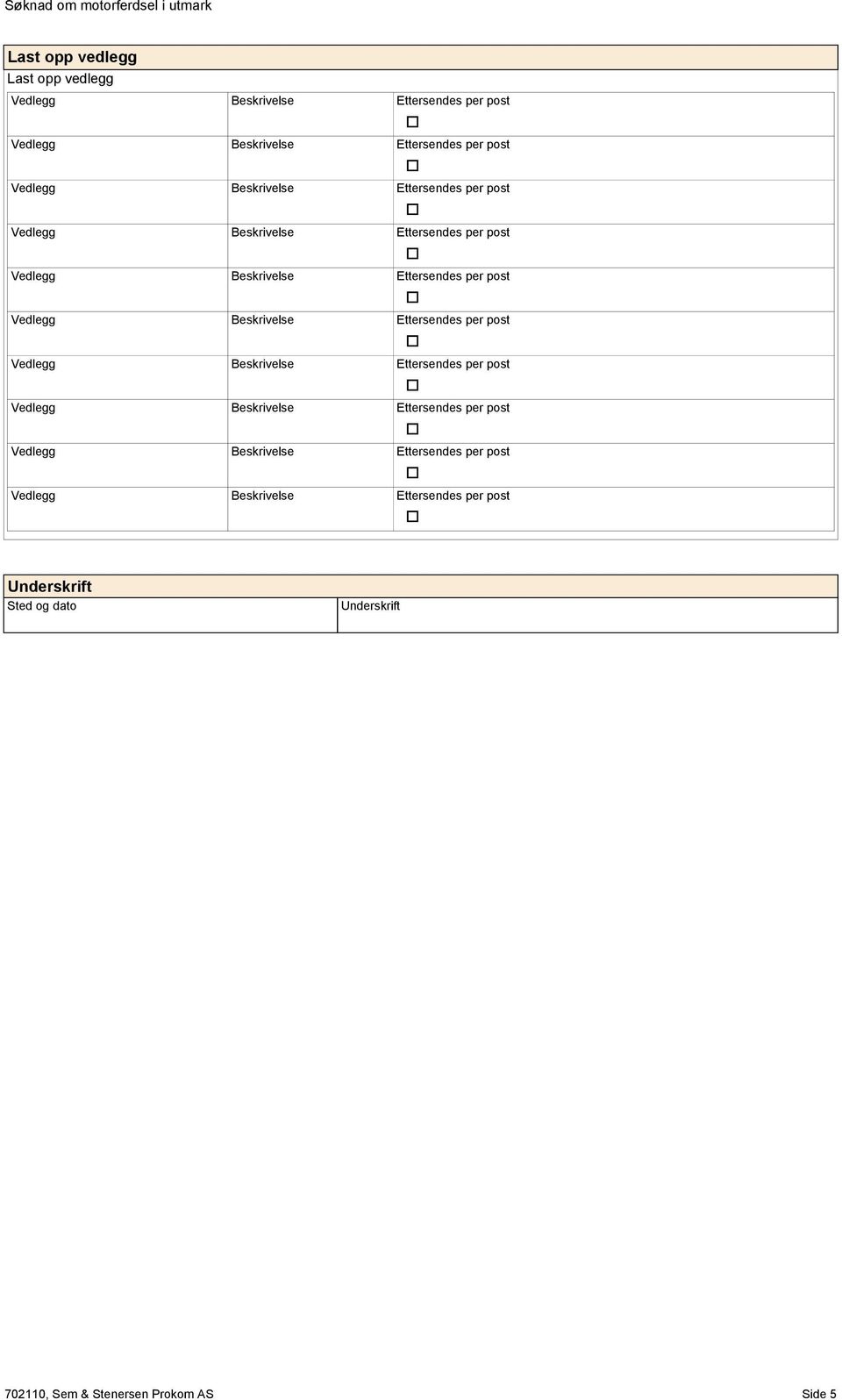 Vedlegg Beskrivelse Ettersendes  Vedlegg Beskrivelse Ettersendes per pst Underskrift Sted g dat Underskrift 702110, Sem & Stenersen