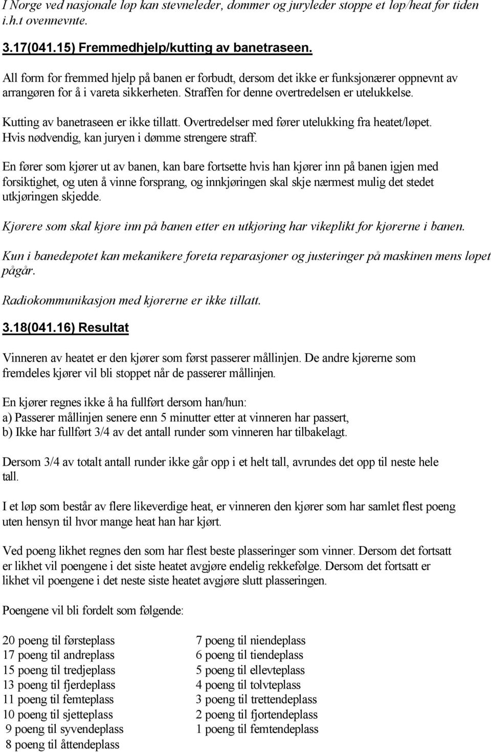 Kutting av banetraseen er ikke tillatt. Overtredelser med fører utelukking fra heatet/løpet. Hvis nødvendig, kan juryen i dømme strengere straff.