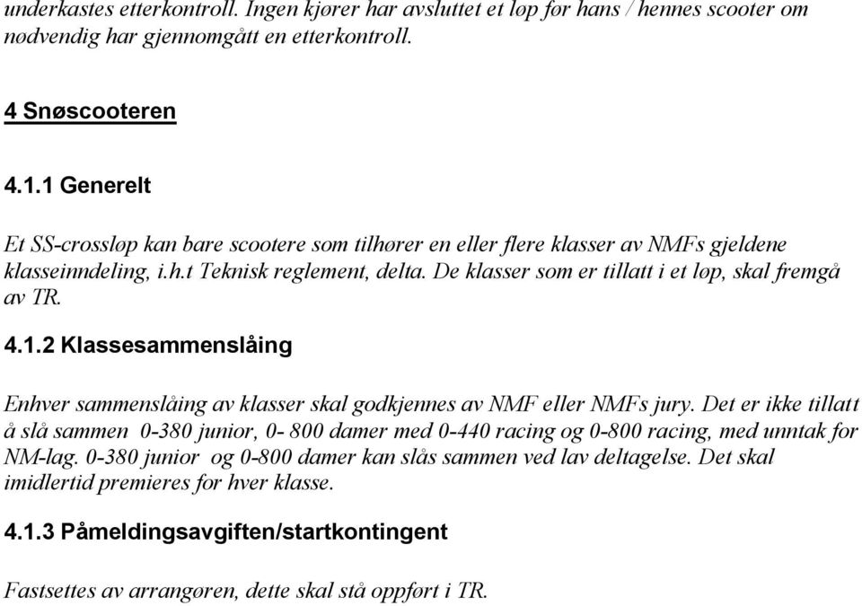 De klasser som er tillatt i et løp, skal fremgå av TR. 4.1.2 Klassesammenslåing Enhver sammenslåing av klasser skal godkjennes av NMF eller NMFs jury.