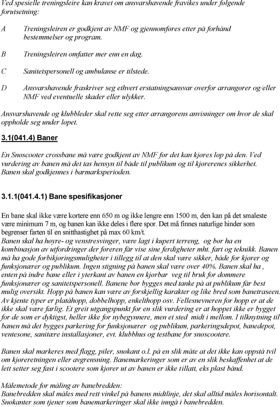 Ansvarshavende fraskriver seg ethvert erstatningsansvar overfor arrangører og/eller NMF ved eventuelle skader eller ulykker.