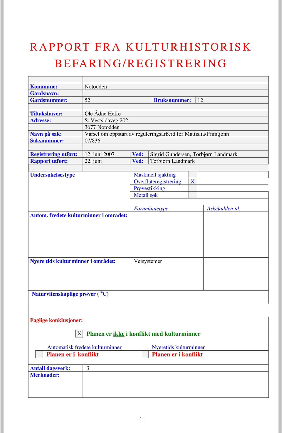 juni 2007 Ved: Sigrid Gundersen, Torbjørn Landmark Rapport utført: 22. juni Ved: Torbjørn Landmark Undersøkelsestype Maskinell sjakting Overflateregistrering Prøvestikking Metall søk X Autom.