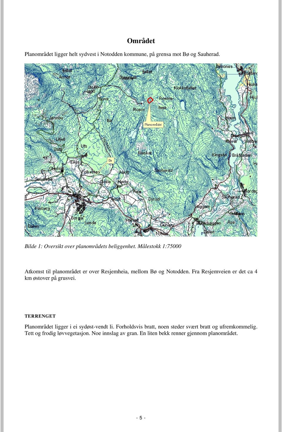 Målestokk 1:75000 Atkomst til planområdet er over Resjemheia, mellom Bø og Notodden.