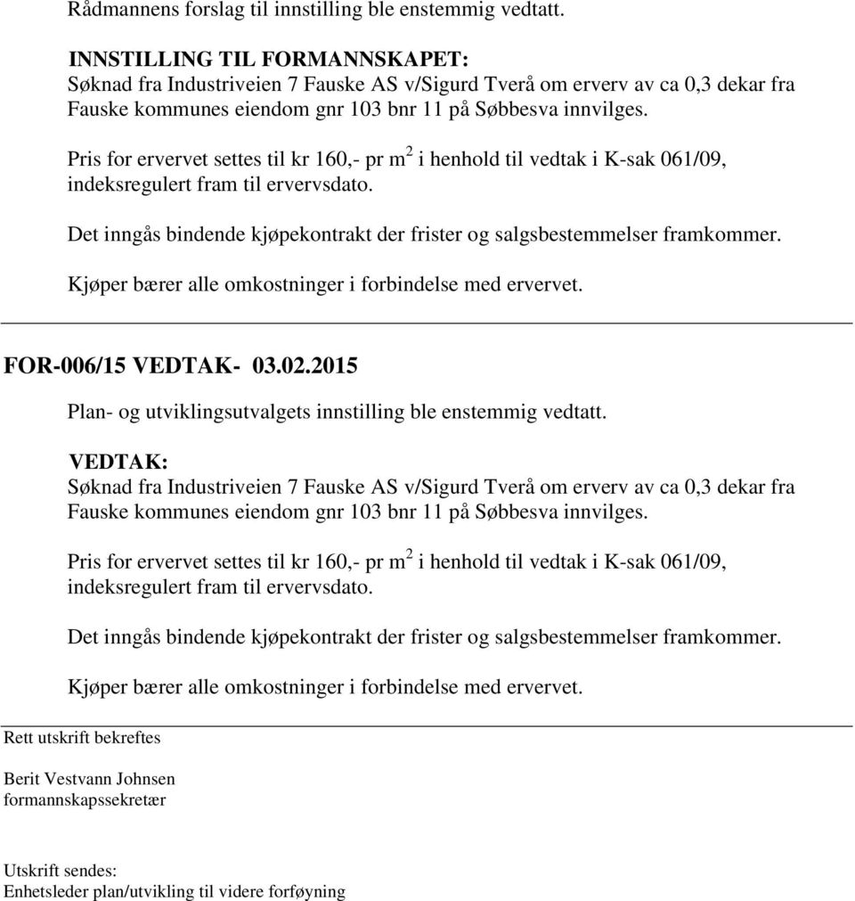 Pris for ervervet settes til kr 160,- pr m 2 i henhold til vedtak i K-sak 061/09, indeksregulert fram til ervervsdato. Det inngås bindende kjøpekontrakt der frister og salgsbestemmelser framkommer.