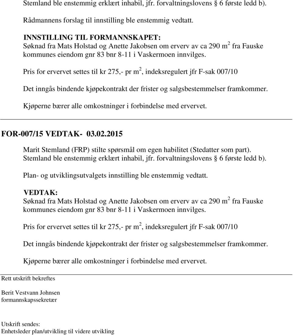 Pris for ervervet settes til kr 275,- pr m 2, indeksregulert jfr F-sak 007/10 Det inngås bindende kjøpekontrakt der frister og salgsbestemmelser framkommer.