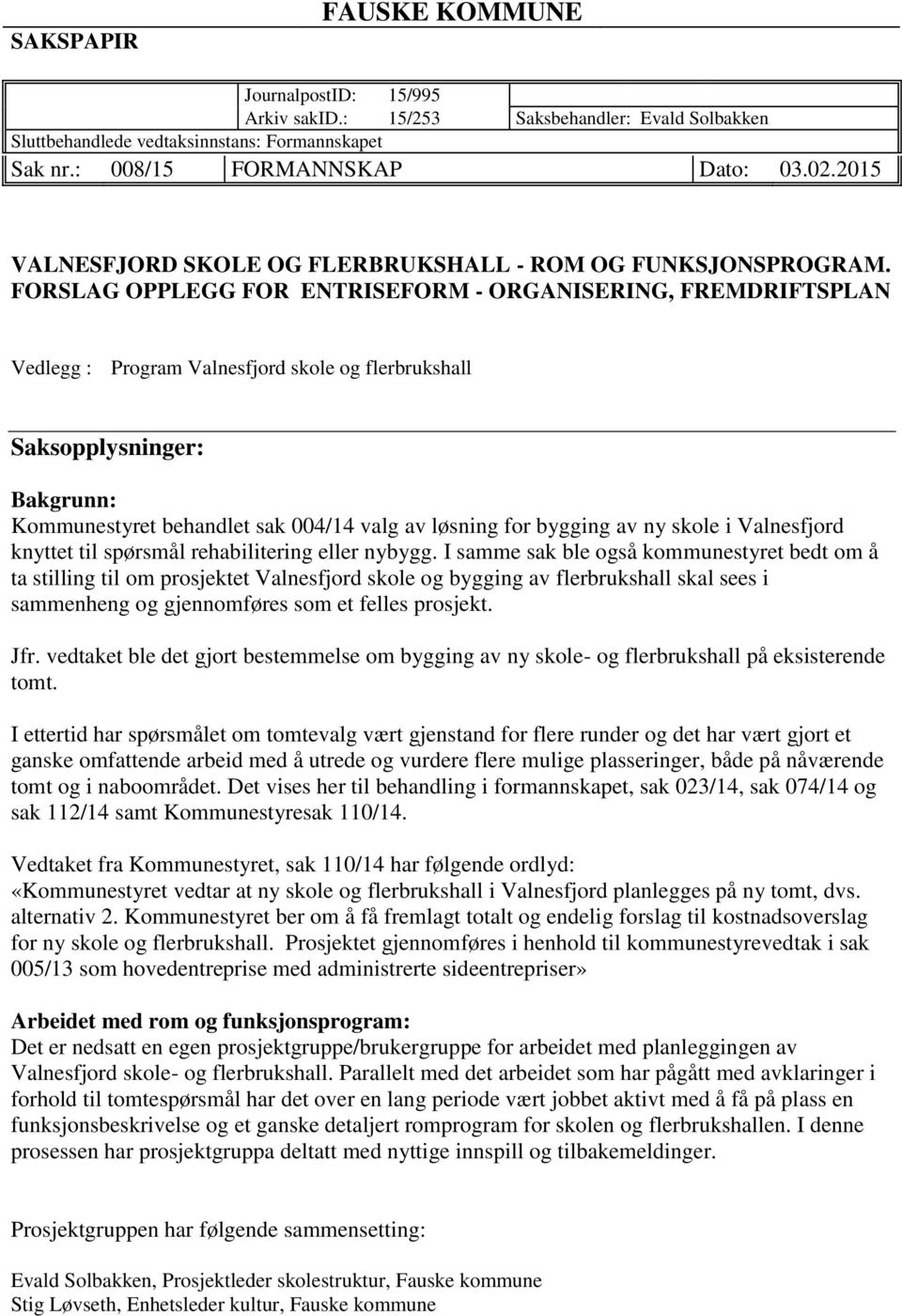 FORSLAG OPPLEGG FOR ENTRISEFORM - ORGANISERING, FREMDRIFTSPLAN Vedlegg : Program Valnesfjord skole og flerbrukshall Saksopplysninger: Bakgrunn: Kommunestyret behandlet sak 004/14 valg av løsning for