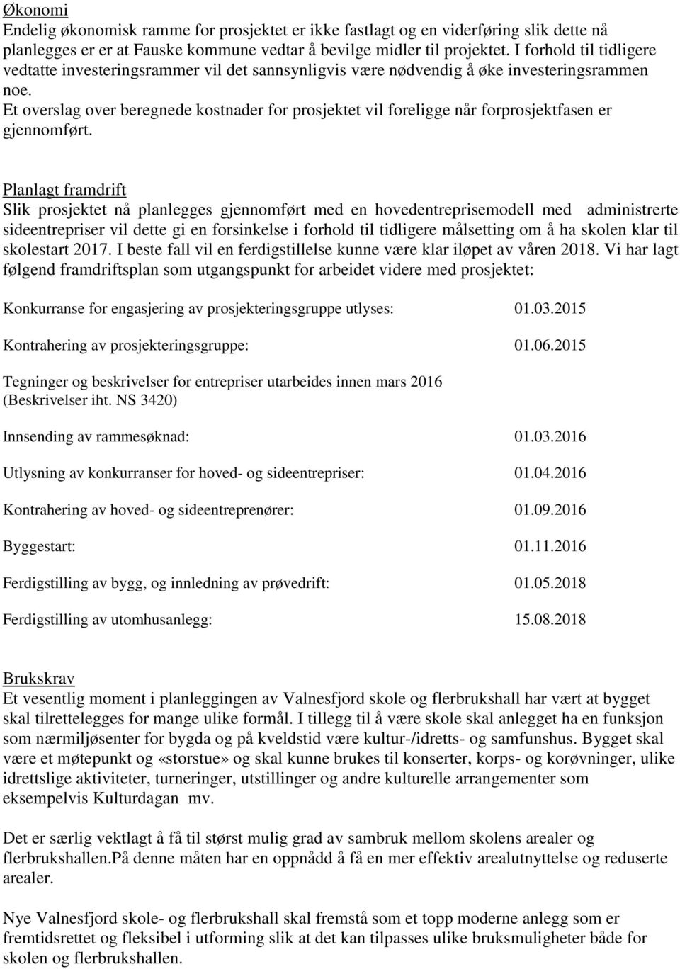 Et overslag over beregnede kostnader for prosjektet vil foreligge når forprosjektfasen er gjennomført.