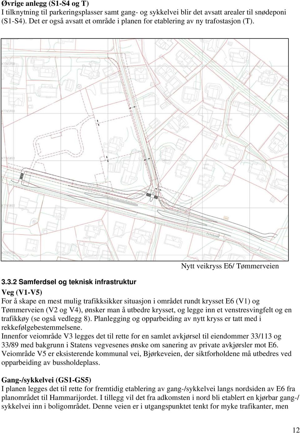3.2 Samferdsel og teknisk infrastruktur Veg (V1-V5) For å skape en mest mulig trafikksikker situasjon i området rundt krysset E6 (V1) og Tømmerveien (V2 og V4), ønsker man å utbedre krysset, og legge