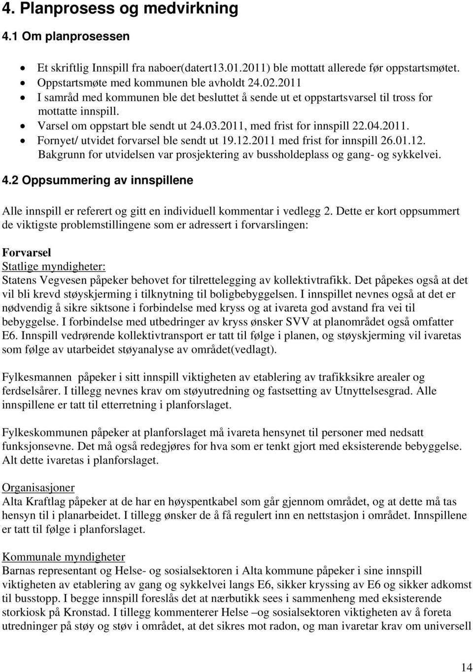 12.2011 med frist for innspill 26.01.12. Bakgrunn for utvidelsen var prosjektering av bussholdeplass og gang- og sykkelvei. 4.