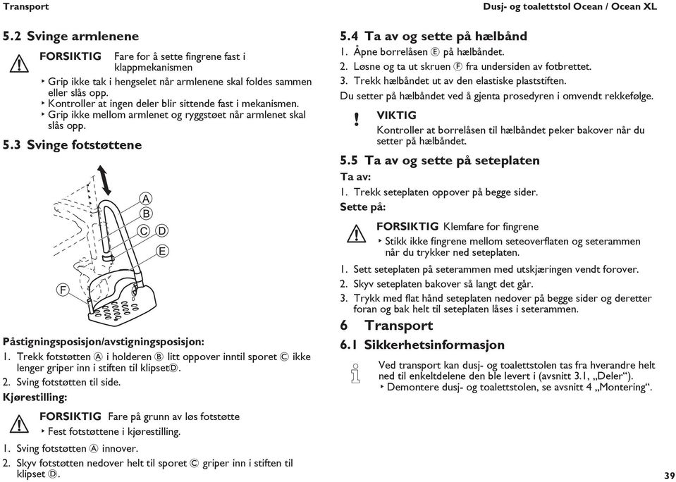 Trekk fotstøtten A i holderen B litt oppover inntil sporet C ikke lenger griper inn i stiften til klipsetd. 2. Sving fotstøtten til side.