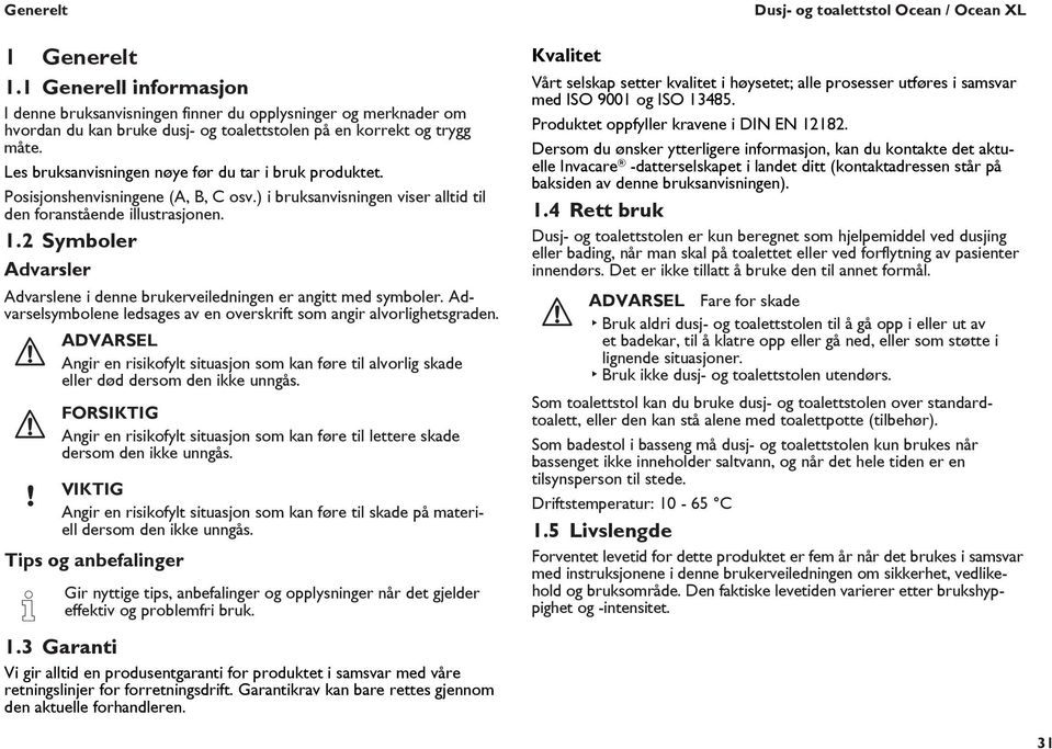 2 Symboler Advarsler Advarslene i denne brukerveiledningen er angitt med symboler. Advarselsymbolene ledsages av en overskrift som angir alvorlighetsgraden.