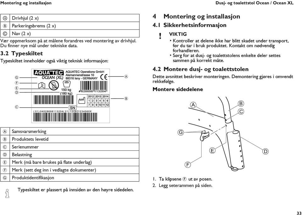 1 Sikkerhetsinformasjon Dusj- og toalettstol Ocean / Ocean XL Kontroller at delene ikke har blitt skadet under transport, før du tar i bruk produktet. Kontakt om nødvendig forhandleren.