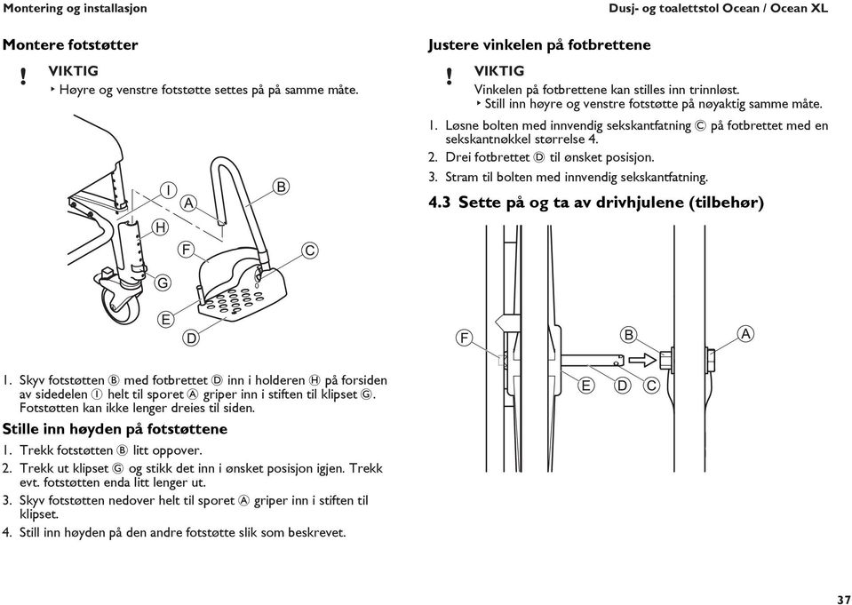 Løsne bolten med innvendig sekskantfatning C på fotbrettet med en sekskantnøkkel størrelse 4. 2. Drei fotbrettet D til ønsket posisjon. 3. Stram til bolten med innvendig sekskantfatning. 4.3 Sette på og ta av drivhjulene (tilbehør) 1.