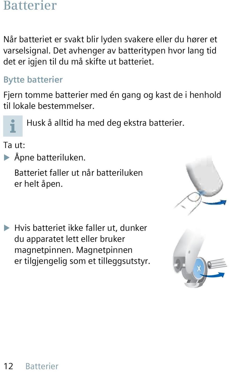 Bytte batterier Fjern tomme batterier med én gang og kast de i henhold til lokale bestemmelser.