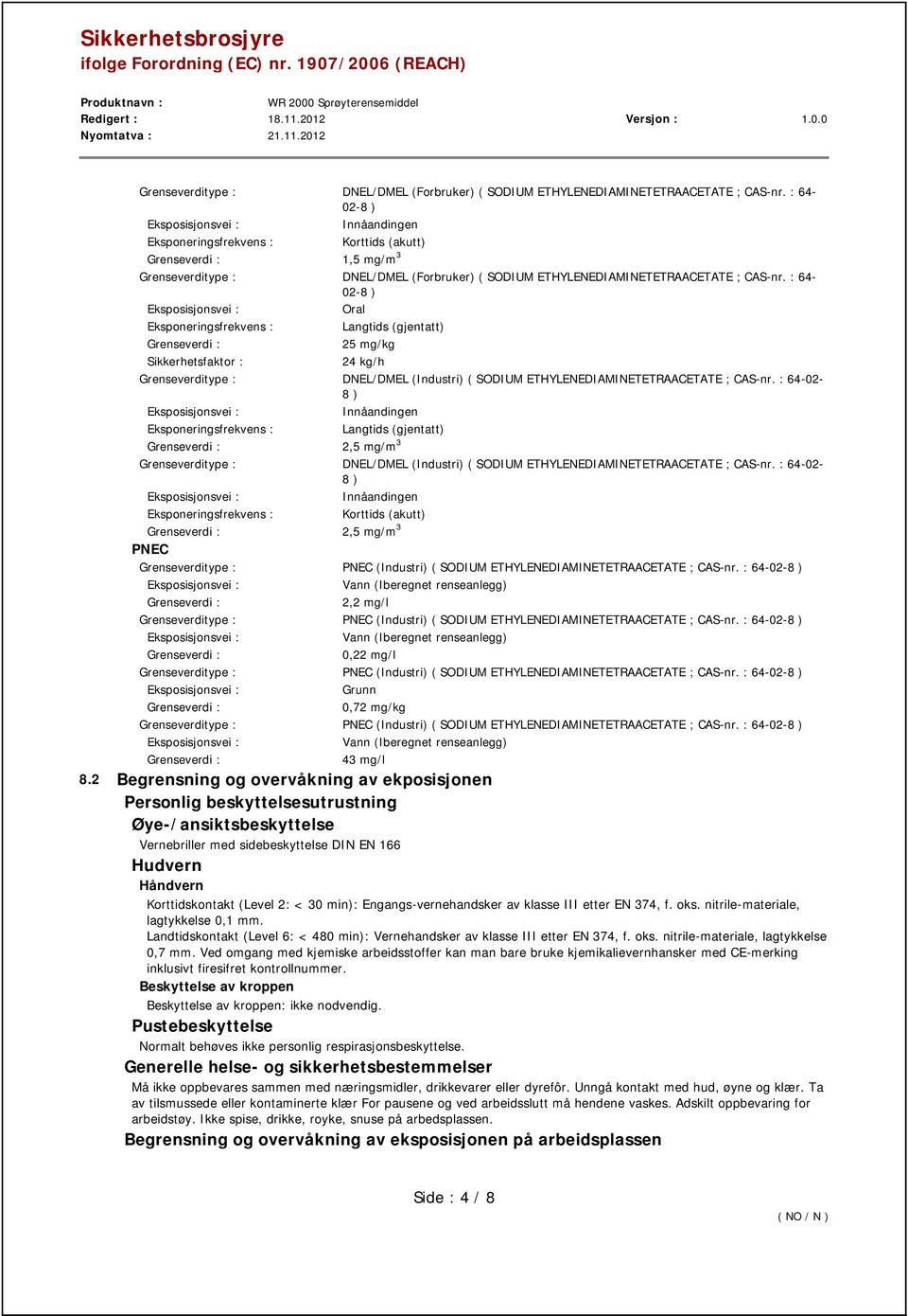 ETHYLENEDIAMINETETRAACETATE ; CAS-nr. : 64-02- 8 ) Innåandingen Langtids (gjentatt) 2,5 mg/m 3 Grenseverditype : DNEL/DMEL (Industri) ( SODIUM ETHYLENEDIAMINETETRAACETATE ; CAS-nr.