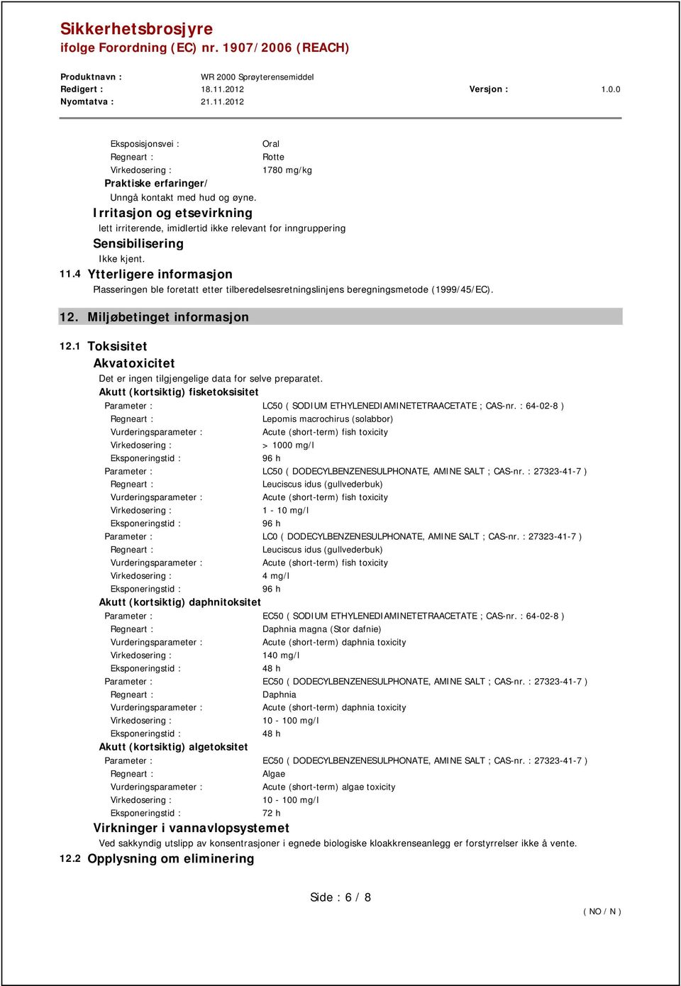 1 Toksisitet Akvatoxicitet Det er ingen tilgjengelige data for selve preparatet. Akutt (kortsiktig) fisketoksisitet Parameter : LC50 ( SODIUM ETHYLENEDIAMINETETRAACETATE ; CAS-nr.