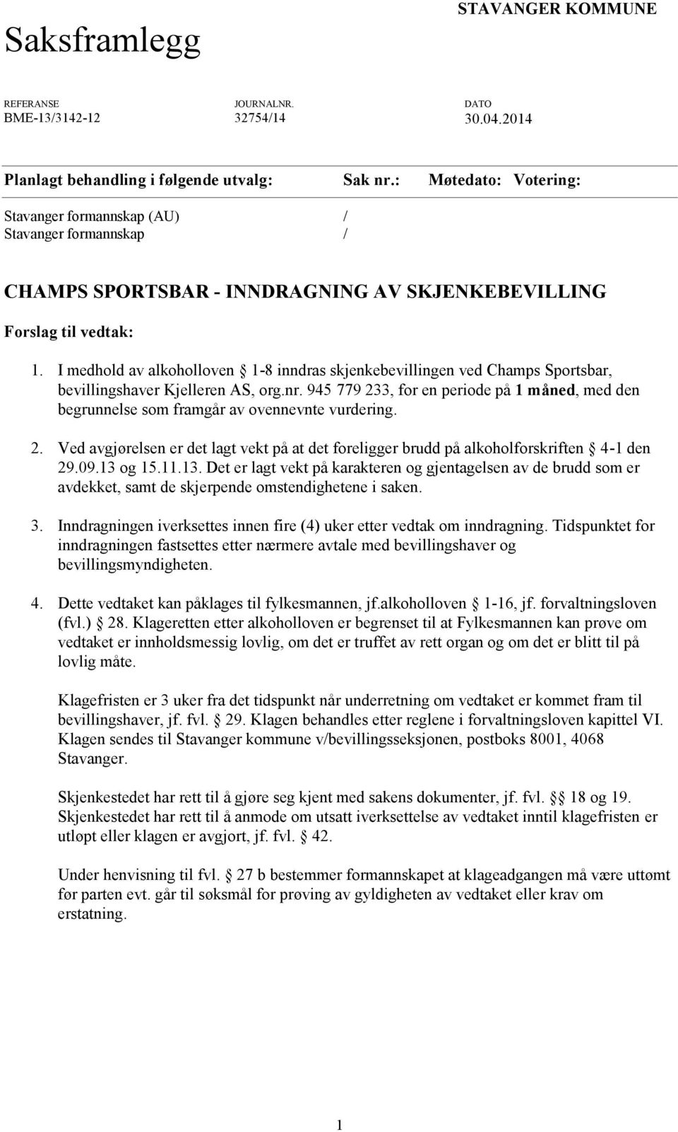 I medhold av alkoholloven 1-8 inndras skjenkebevillingen ved Champs Sportsbar, bevillingshaver Kjelleren AS, org.nr.
